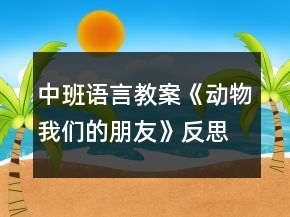 中班語(yǔ)言教案《動(dòng)物我們的朋友》反思