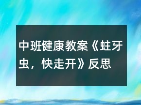 中班健康教案《蛀牙蟲，快走開》反思