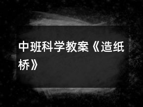 中班科學(xué)教案《造紙橋》