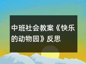 中班社會教案《快樂的動物園》反思