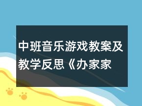 中班音樂(lè)游戲教案及教學(xué)反思《辦家家》