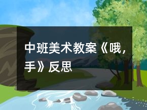 中班美術(shù)教案《哦，手》反思