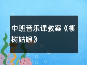 中班音樂課教案《柳樹姑娘》