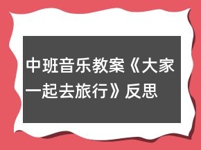 中班音樂教案《大家一起去旅行》反思