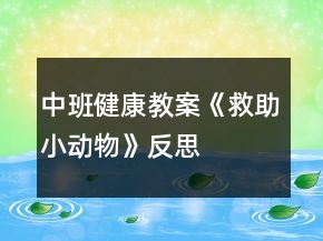 中班健康教案《救助小動物》反思