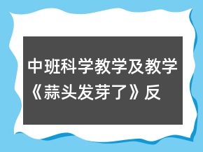 中班科學教學及教學《蒜頭發(fā)芽了》反思
