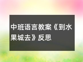 中班語言教案《到水果城去》反思