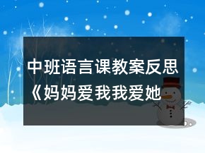 中班語(yǔ)言課教案反思《媽媽愛(ài)我我愛(ài)她》