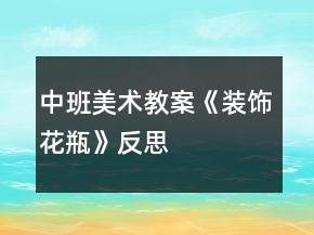 中班美術(shù)教案《裝飾花瓶》反思