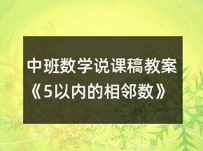 中班數(shù)學(xué)說(shuō)課稿教案《5以?xún)?nèi)的相鄰數(shù)》反思