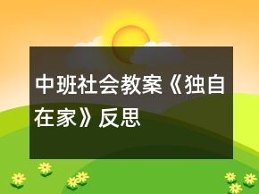 中班社會(huì)教案《獨(dú)自在家》反思