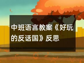 中班語(yǔ)言教案《好玩的反話國(guó)》反思