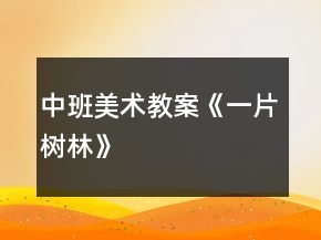 中班美術(shù)教案《一片樹林》