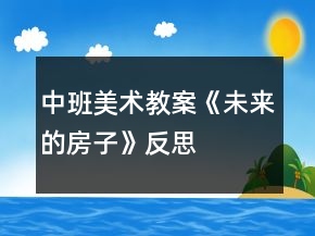 中班美術教案《未來的房子》反思