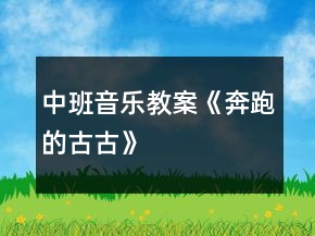 中班音樂教案《奔跑的古古》