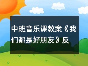 中班音樂課教案《我們都是好朋友》反思