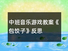 中班音樂游戲教案《包餃子》反思