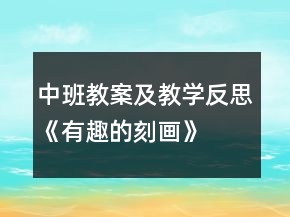 中班教案及教學(xué)反思《有趣的刻畫》