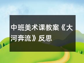 中班美術(shù)課教案《大河奔流》反思