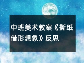 中班美術(shù)教案《撕紙借形想象》反思