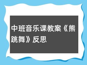 中班音樂課教案《熊跳舞》反思