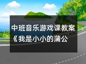 中班音樂游戲課教案《我是小小的蒲公英》反思