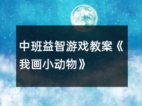 中班益智游戲教案《我畫小動(dòng)物》