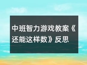 中班智力游戲教案《還能這樣數(shù)》反思