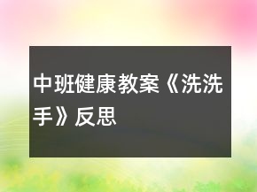 中班健康教案《洗洗手》反思