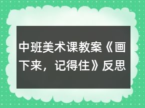 中班美術(shù)課教案《畫下來，記得住》反思