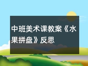 中班美術(shù)課教案《水果拼盤》反思