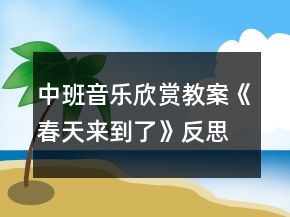 中班音樂欣賞教案《春天來到了》反思