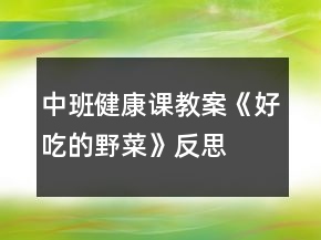 中班健康課教案《好吃的野菜》反思
