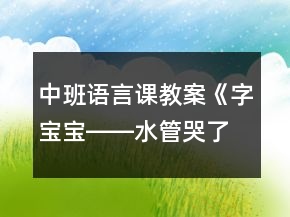 中班語言課教案《字寶寶――水管哭了》反思