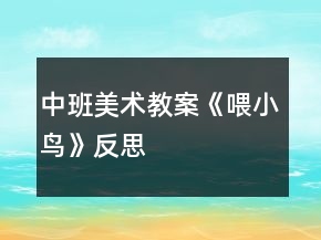中班美術(shù)教案《喂小鳥》反思