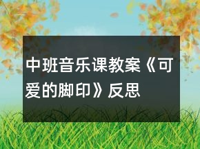 中班音樂(lè)課教案《可愛(ài)的腳印》反思