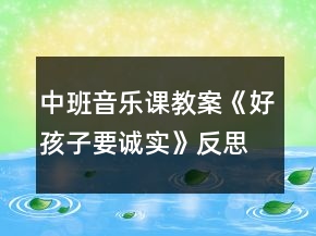 中班音樂(lè)課教案《好孩子要誠(chéng)實(shí)》反思