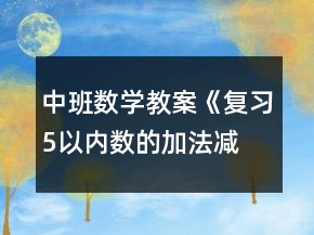 中班數(shù)學教案《復(fù)習5以內(nèi)數(shù)的加法、減法》反思