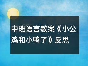 中班語言教案《小公雞和小鴨子》反思