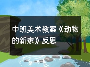 中班美術(shù)教案《動物的新家》反思