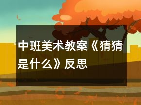 中班美術(shù)教案《猜猜是什么》反思