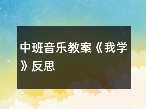 中班音樂教案《我學(xué)》反思