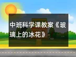 中班科學(xué)課教案《玻璃上的冰花》