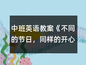 中班英語(yǔ)教案《不同的節(jié)日，同樣的開(kāi)心》
