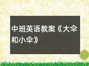 中班英語(yǔ)教案《大傘和小傘》