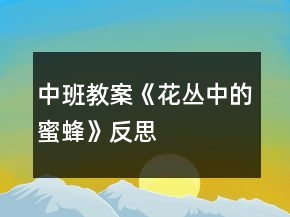 中班教案《花叢中的蜜蜂》反思