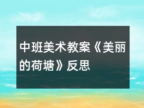 中班美術(shù)教案《美麗的荷塘》反思