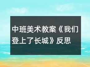 中班美術(shù)教案《我們登上了長(zhǎng)城》反思