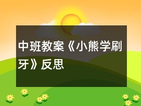 中班教案《小熊學(xué)刷牙》反思