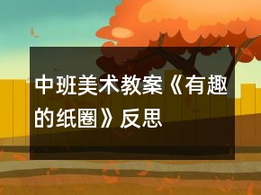 中班美術(shù)教案《有趣的紙圈》反思